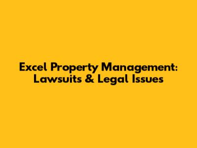 Excel Property Management: Lawsuits & Legal Issues