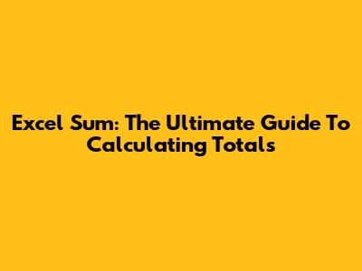 Excel Sum: The Ultimate Guide To Calculating Totals