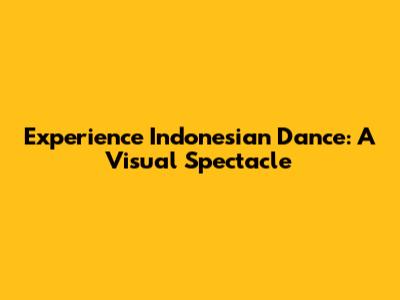 Experience Indonesian Dance: A Visual Spectacle