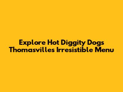 Explore Hot Diggity Dogs Thomasville's Irresistible Menu