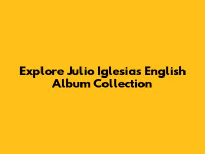 Explore Julio Iglesias' English Album Collection