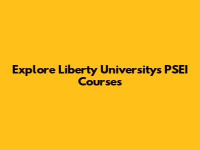 Explore Liberty University's PSEI Courses