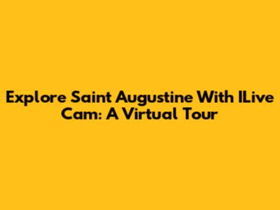 Explore Saint Augustine With ILive Cam: A Virtual Tour