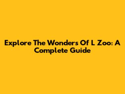 Explore The Wonders Of L Zoo: A Complete Guide