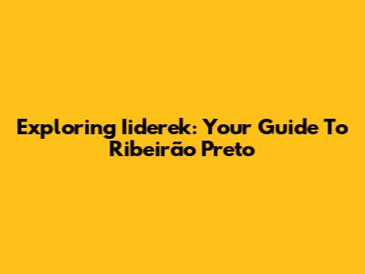 Exploring Iiderek: Your Guide To Ribeirão Preto