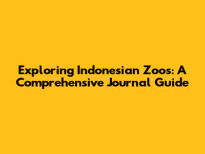 Exploring Indonesian Zoos: A Comprehensive Journal Guide