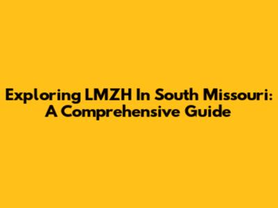 Exploring LMZH In South Missouri: A Comprehensive Guide