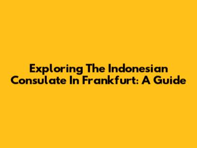 Exploring The Indonesian Consulate In Frankfurt: A Guide