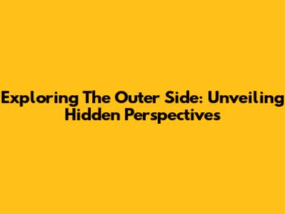 Exploring The Outer Side: Unveiling Hidden Perspectives