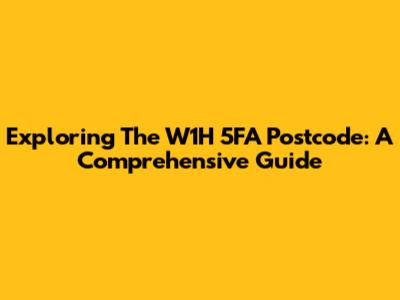 Exploring The W1H 5FA Postcode: A Comprehensive Guide