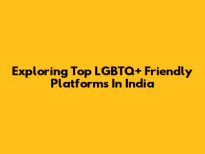 Exploring Top LGBTQ+ Friendly Platforms In India