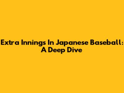 Extra Innings In Japanese Baseball: A Deep Dive
