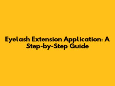 Eyelash Extension Application: A Step-by-Step Guide