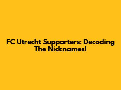 FC Utrecht Supporters: Decoding The Nicknames!