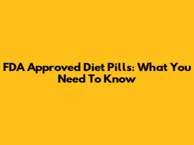 FDA Approved Diet Pills: What You Need To Know