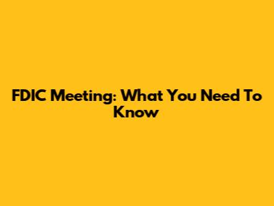 FDIC Meeting: What You Need To Know