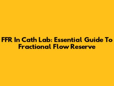 FFR In Cath Lab: Essential Guide To Fractional Flow Reserve