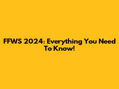 FFWS 2024: Everything You Need To Know!