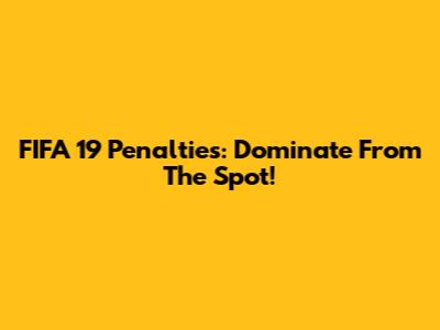 FIFA 19 Penalties: Dominate From The Spot!