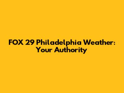 FOX 29 Philadelphia Weather: Your Authority
