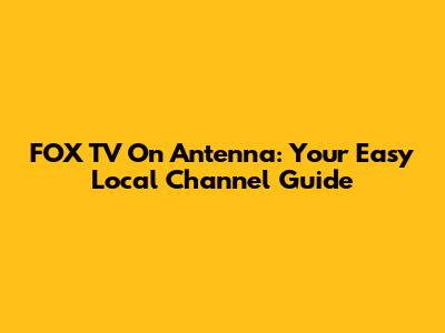 FOX TV On Antenna: Your Easy Local Channel Guide