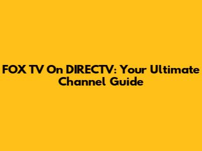 FOX TV On DIRECTV: Your Ultimate Channel Guide