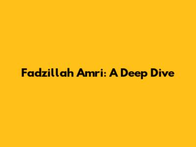 Fadzillah Amri: A Deep Dive