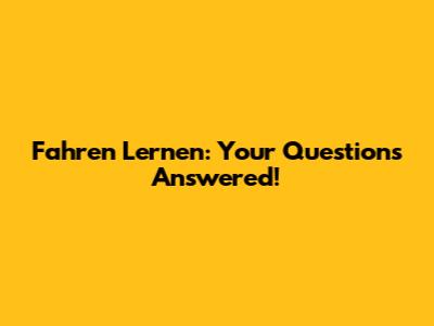 Fahren Lernen: Your Questions Answered!