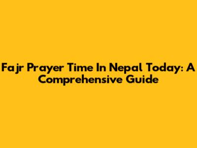 Fajr Prayer Time In Nepal Today: A Comprehensive Guide