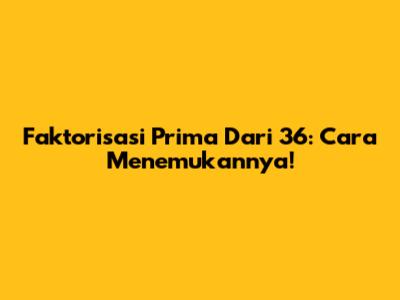 Faktorisasi Prima Dari 36: Cara Menemukannya!