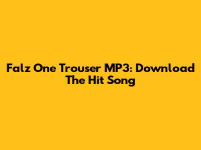 Falz One Trouser MP3: Download The Hit Song