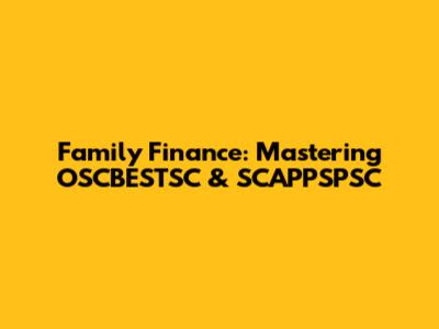 Family Finance: Mastering OSCBESTSC & SCAPPSPSC