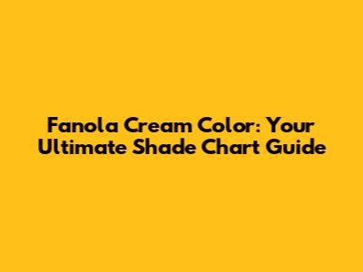 Fanola Cream Color: Your Ultimate Shade Chart Guide