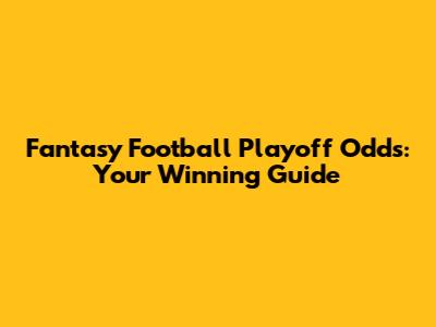 Fantasy Football Playoff Odds: Your Winning Guide