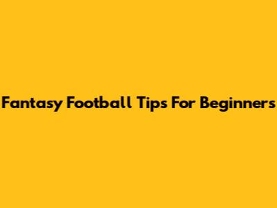 Fantasy Football Tips For Beginners