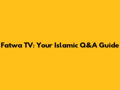 Fatwa TV: Your Islamic Q&A Guide