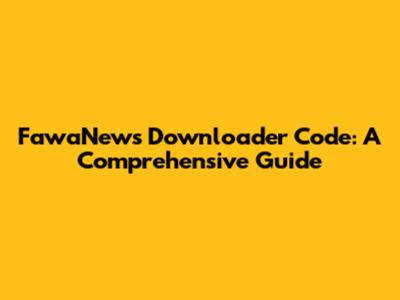 FawaNews Downloader Code: A Comprehensive Guide
