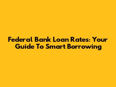 Federal Bank Loan Rates: Your Guide To Smart Borrowing