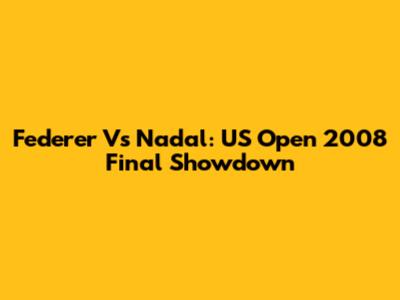 Federer Vs Nadal: US Open 2008 Final Showdown