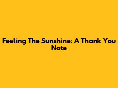 Feeling The Sunshine: A Thank You Note