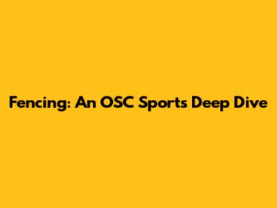 Fencing: An OSC Sports Deep Dive