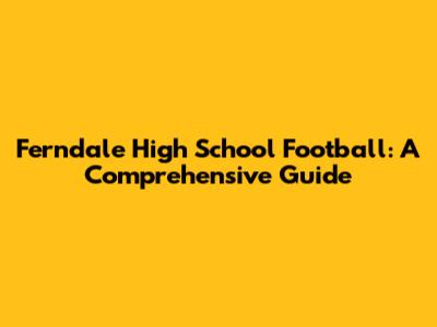 Ferndale High School Football: A Comprehensive Guide