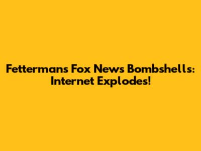 Fetterman's Fox News Bombshells: Internet Explodes!
