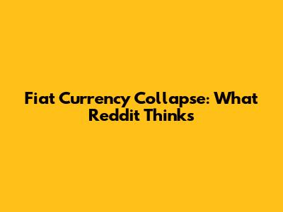 Fiat Currency Collapse: What Reddit Thinks