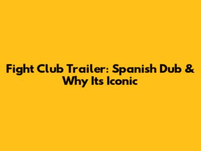 Fight Club Trailer: Spanish Dub & Why It's Iconic