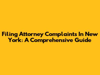 Filing Attorney Complaints In New York: A Comprehensive Guide