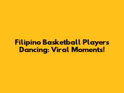 Filipino Basketball Players Dancing: Viral Moments!
