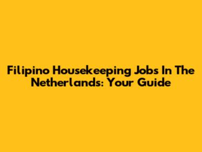 Filipino Housekeeping Jobs In The Netherlands: Your Guide