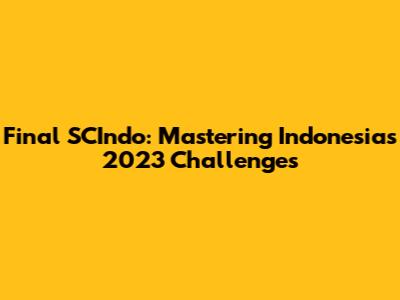 Final SCIndo: Mastering Indonesia's 2023 Challenges