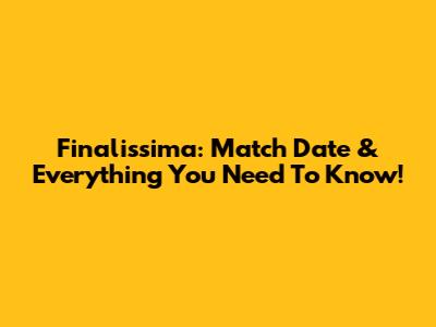 Finalissima: Match Date & Everything You Need To Know!